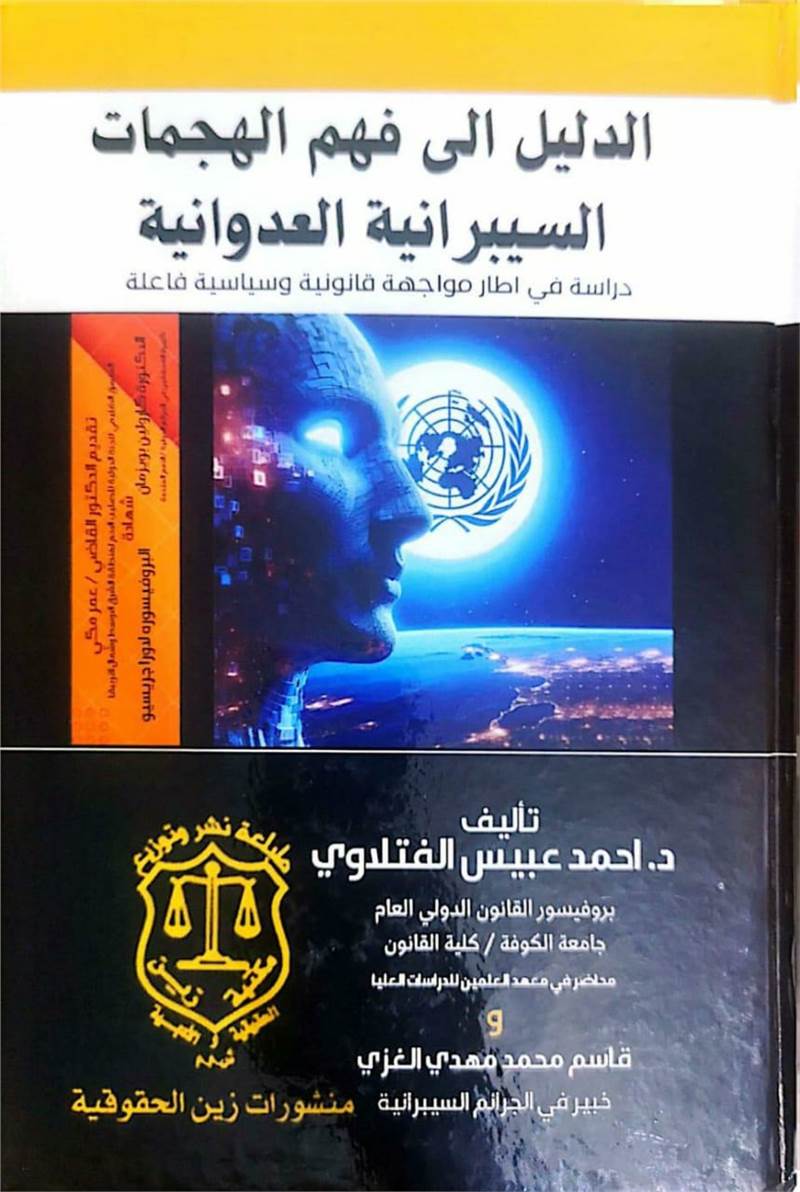 صد عن "منشورات زين الحقوقية"في بيروت اصدار جديد تحت عنوان " الدليل إلى فهم الجريمة السيبرانية العدوانية: دراسة في إطار مواجهة قانونية وسياسية فاعلة"، تأليف البروفيسور أحمد عبيس الفتلاوي من كلية القانون بجامعة الكوفة والمحاضر في معهد العلمين للدراسات العليا، وبمشاركة مع المتخصص في الهجمات السيبرانية قاسم محمد مهدي الغزي. صد عن "منشورات زين الحقوقية"في بيروت اصدار جديد تحت عنوان " الدليل إلى فهم الجريمة السيبرانية العدوانية: دراسة في إطار مواجهة قانونية وسياسية فاعلة"، تأليف البروفيسور أحمد عبيس الفتلاوي من كلية القانون بجامعة الكوفة والمحاضر في معهد العلمين للدراسات العليا، وبمشاركة مع المتخصص في الهجمات السيبرانية قاسم محمد مهدي الغزي.